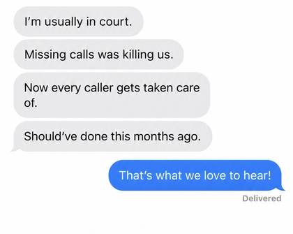 Client message: I'm usually in court, missing calls was killing us, now every caller gets taken care of.
